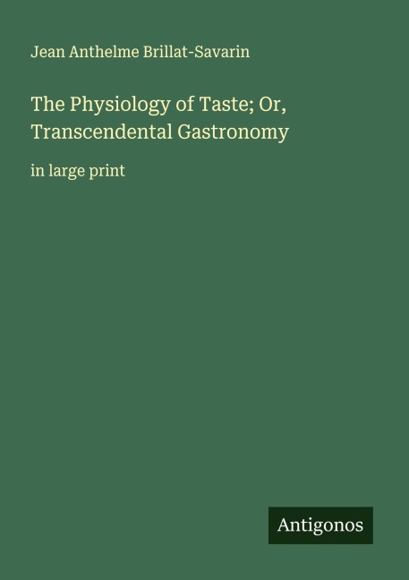 The Physiology of Taste; Or, Transcendental Gastronomy: in large print
