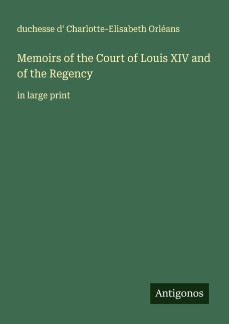 Memoirs of the Court of Louis XIV and of the Regency: in large print