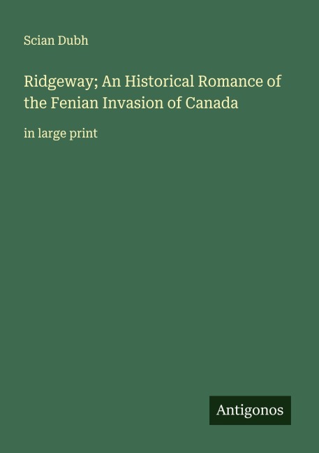 Ridgeway; An Historical Romance of the Fenian Invasion of Canada: in large print