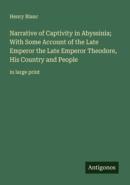 Narrative of Captivity in Abyssinia; With Some Account of the Late Emperor the Late Emperor Theodore, His Country and People: in large print