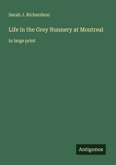 Life in the Grey Nunnery at Montreal: in large print