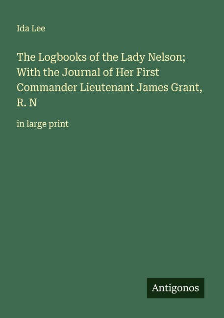 The Logbooks of the Lady Nelson; With the Journal of Her First Commander Lieutenant James Grant, R. N: in large print