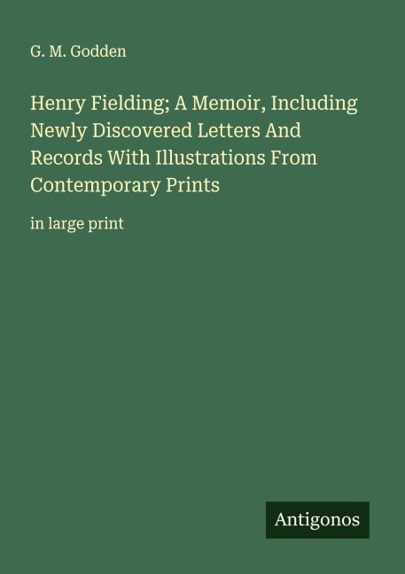 Henry Fielding; A Memoir, Including Newly Discovered Letters And Records With Illustrations From Contemporary Prints: in large print