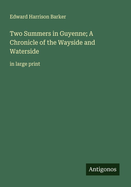 Two Summers in Guyenne; A Chronicle of the Wayside and Waterside: in large print