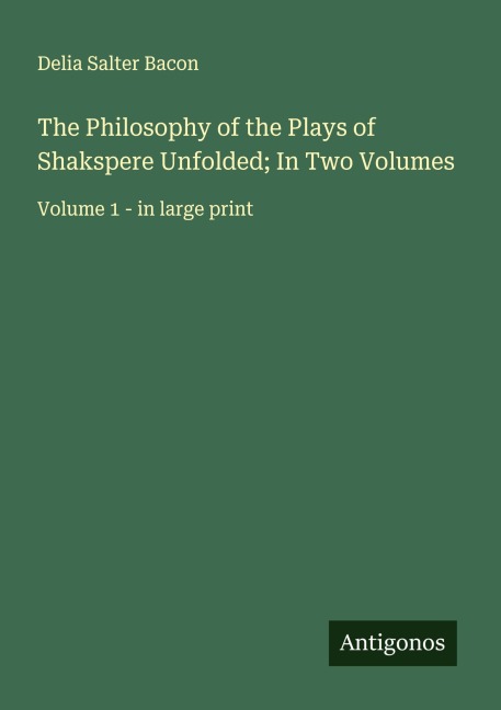 The Philosophy of the Plays of Shakspere Unfolded; In Two Volumes: Volume 1 - in large print