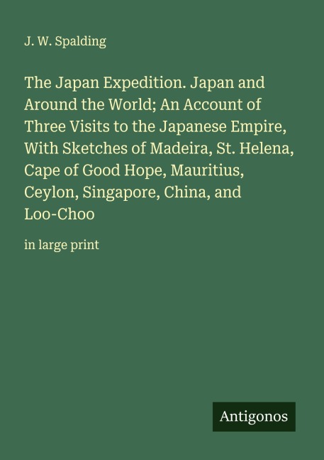 The Japan Expedition. Japan and Around the World; An Account of Three Visits to the Japanese Empire, With Sketches of Madeira, St. Helena, Cape of Good Hope, Mauritius, Ceylon, Singapore, China, and Loo-Choo: in large print