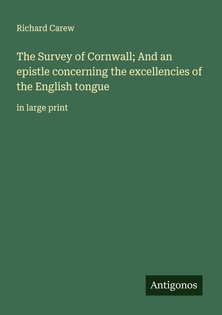 The Survey of Cornwall; And an epistle concerning the excellencies of the English tongue: in large print