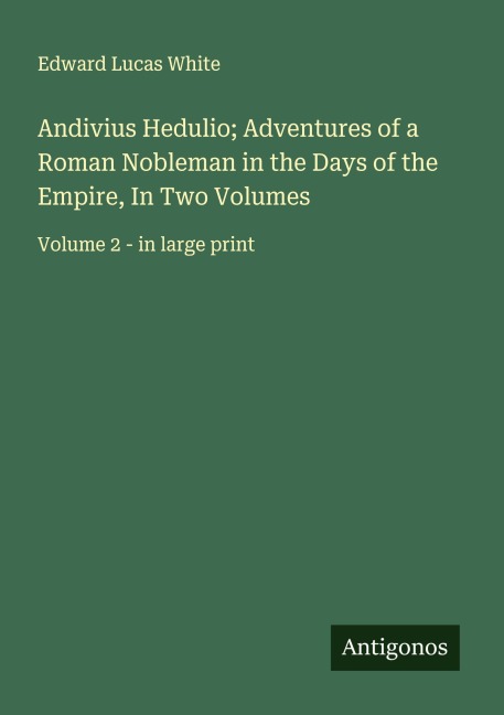 Andivius Hedulio; Adventures of a Roman Nobleman in the Days of the Empire, In Two Volumes: Volume 2 - in large print