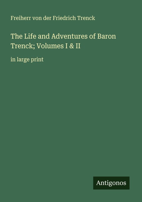 The Life and Adventures of Baron Trenck; Volumes I & II: in large print