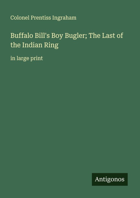 Buffalo Bills Boy Bugler; The Last of the Indian Ring: in large print