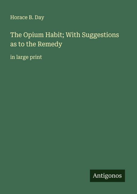 The Opium Habit; With Suggestions as to the Remedy: in large print