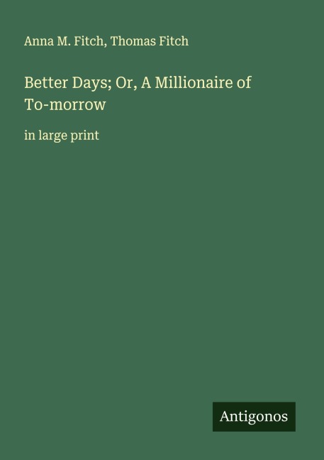 Better Days; Or, A Millionaire of To-morrow: in large print