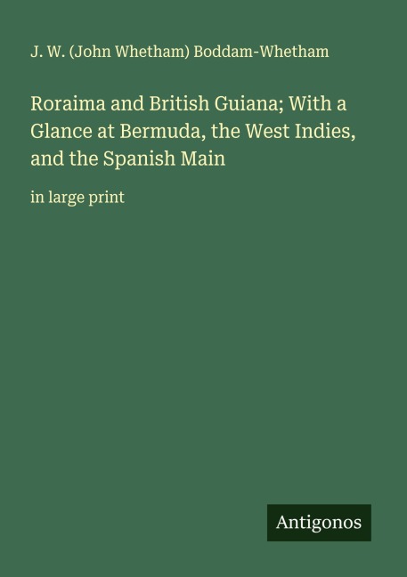 Roraima and British Guiana; With a Glance at Bermuda, the West Indies, and the Spanish Main: in large print