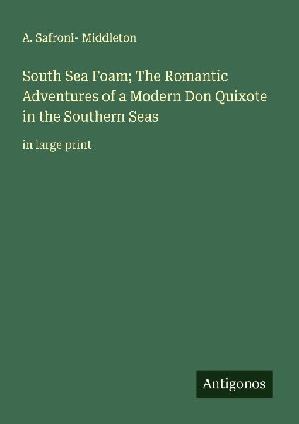 South Sea Foam; The Romantic Adventures of a Modern Don Quixote in the Southern Seas: in large print