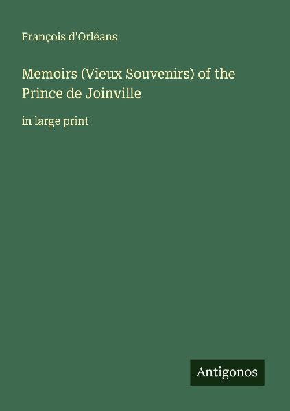 Memoirs (Vieux Souvenirs) of the Prince de Joinville: in large print