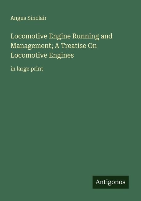 Locomotive Engine Running and Management; A Treatise On Locomotive Engines: in large print