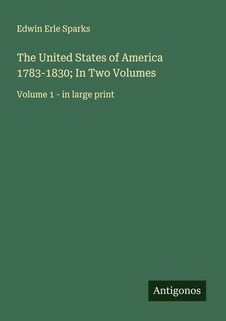 The United States of America 1783-1830; In Two Volumes: Volume 1 - in large print