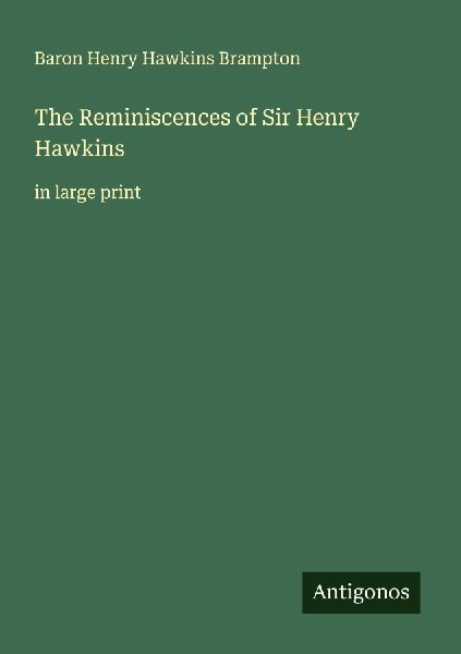 The Reminiscences of Sir Henry Hawkins: in large print