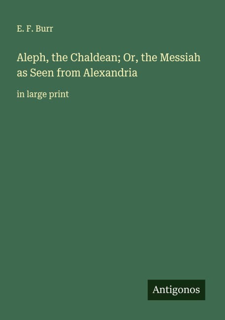 Aleph, the Chaldean; Or, the Messiah as Seen from Alexandria: in large print