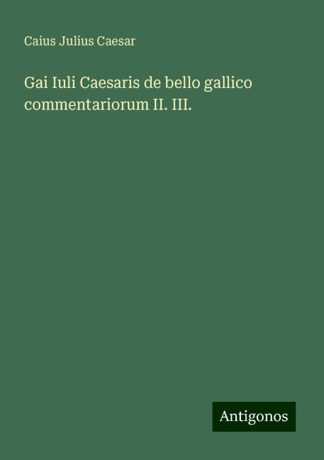 Gai Iuli Caesaris de bello gallico commentariorum II. III.