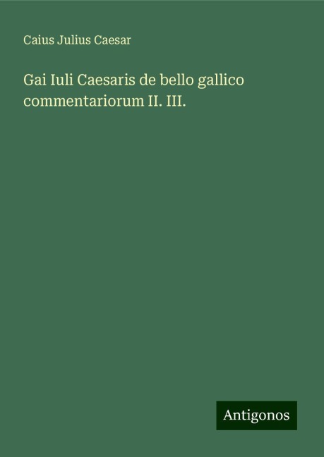 Gai Iuli Caesaris de bello gallico commentariorum II. III.