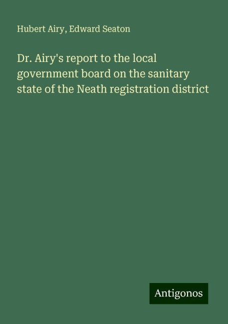 Dr. Airys report to the local government board on the sanitary state of the Neath registration district