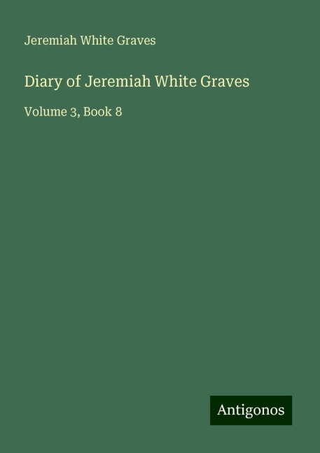 Diary of Jeremiah White Graves: Volume 3, Book 8