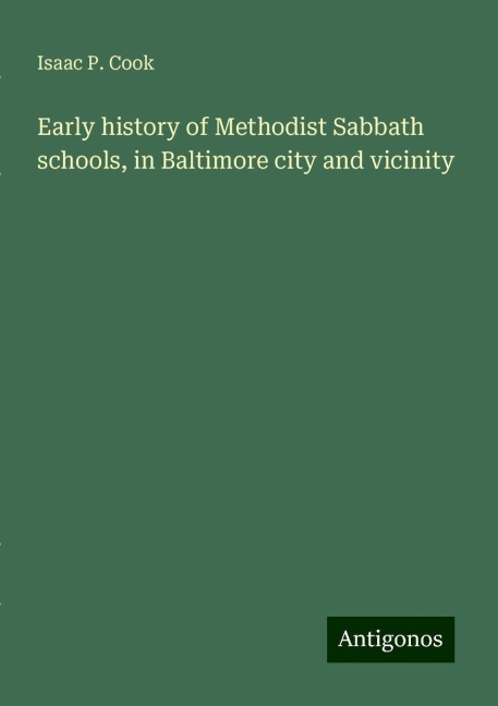 Early history of Methodist Sabbath schools, in Baltimore city and vicinity