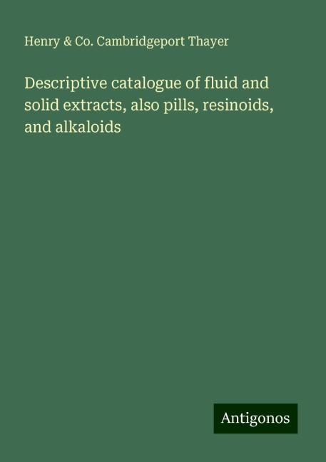 Descriptive catalogue of fluid and solid extracts, also pills, resinoids, and alkaloids