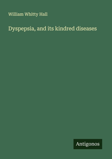 Dyspepsia, and its kindred diseases