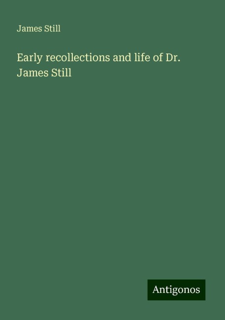 Early recollections and life of Dr. James Still