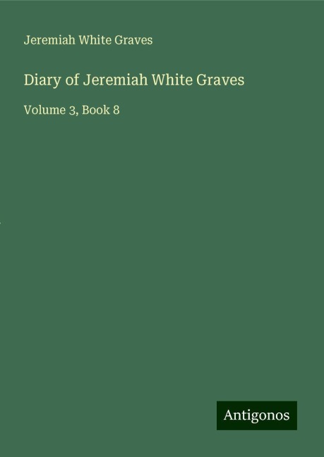 Diary of Jeremiah White Graves: Volume 3, Book 8