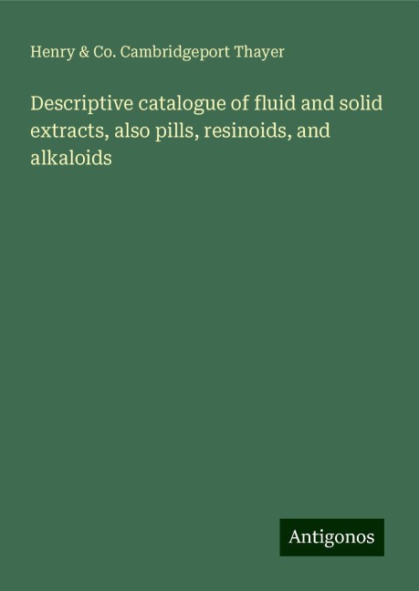 Descriptive catalogue of fluid and solid extracts, also pills, resinoids, and alkaloids