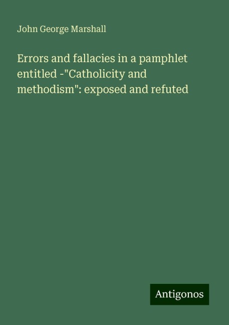 Errors and fallacies in a pamphlet entitled -Catholicity and methodism: exposed and refuted