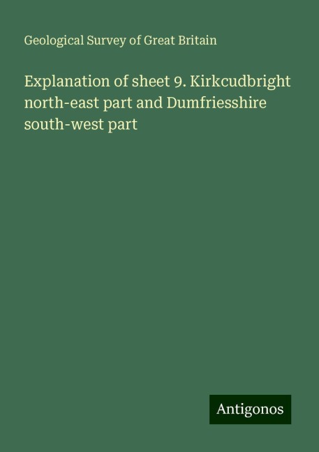 Explanation of sheet 9. Kirkcudbright north-east part and Dumfriesshire south-west part