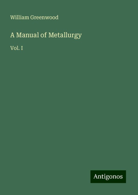 A Manual of Metallurgy: Vol. I