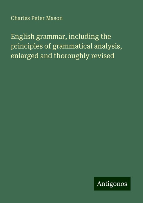English grammar, including the principles of grammatical analysis, enlarged and thoroughly revised