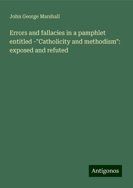 Errors and fallacies in a pamphlet entitled -Catholicity and methodism: exposed and refuted