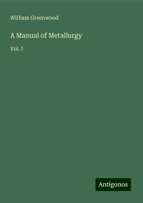 A Manual of Metallurgy: Vol. I