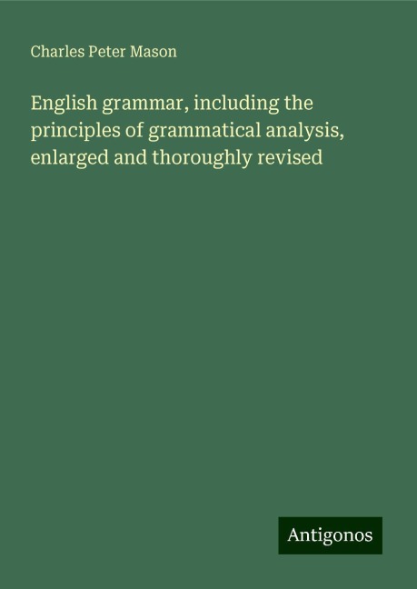 English grammar, including the principles of grammatical analysis, enlarged and thoroughly revised