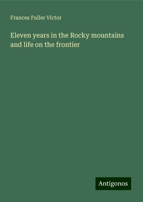 Eleven years in the Rocky mountains and life on the frontier