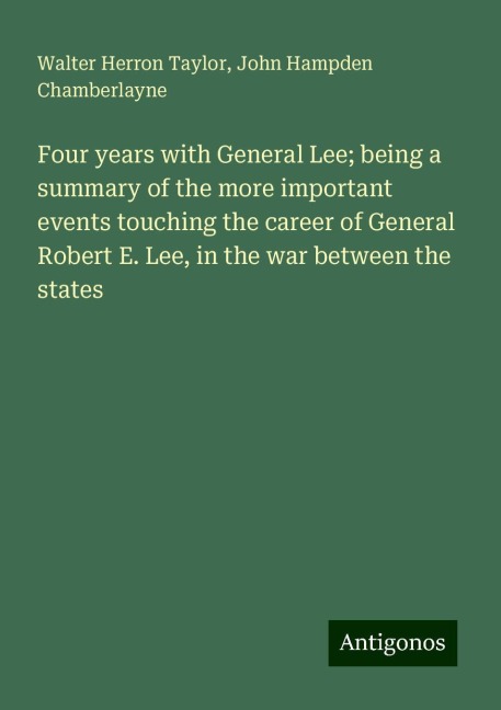 Four years with General Lee; being a summary of the more important events touching the career of General Robert E. Lee, in the war between the states
