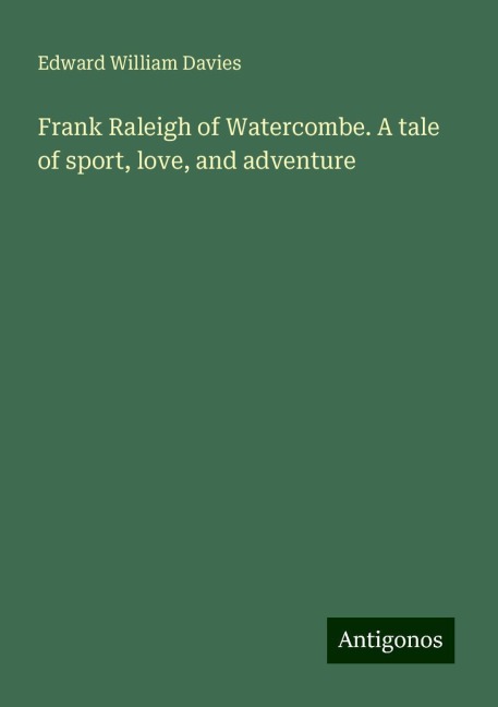 Frank Raleigh of Watercombe. A tale of sport, love, and adventure