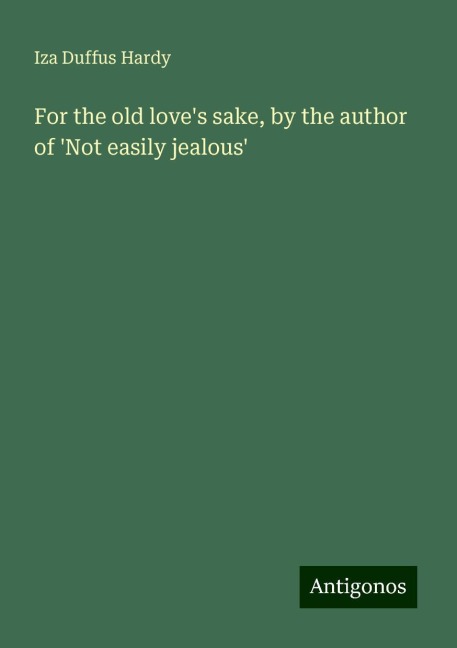 For the old loves sake, by the author of Not easily jealous