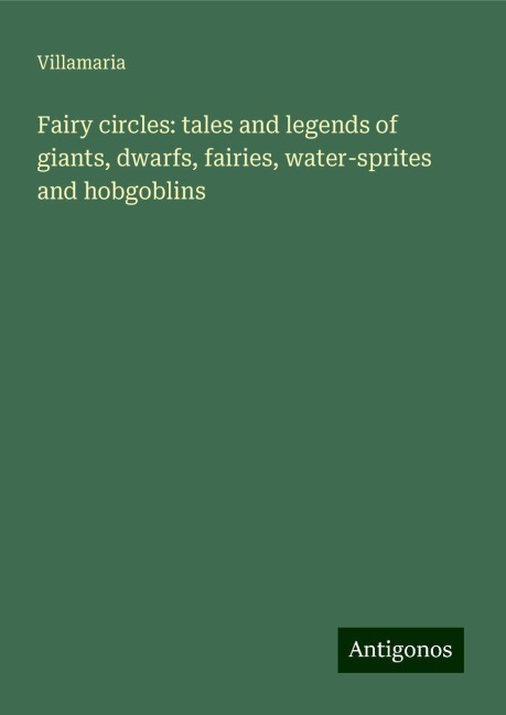 Fairy circles: tales and legends of giants, dwarfs, fairies, water-sprites and hobgoblins