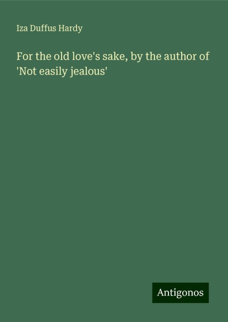 For the old loves sake, by the author of Not easily jealous