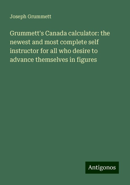 Grummetts Canada calculator: the newest and most complete self instructor for all who desire to advance themselves in figures