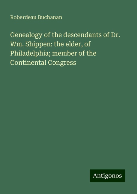 Genealogy of the descendants of Dr. Wm. Shippen: the elder, of Philadelphia; member of the Continental Congress