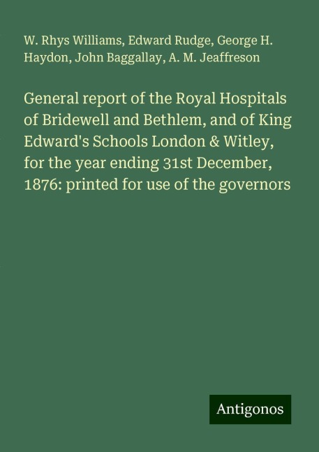 General report of the Royal Hospitals of Bridewell and Bethlem, and of King Edwards Schools London & Witley, for the year ending 31st December, 1876: printed for use of the governors