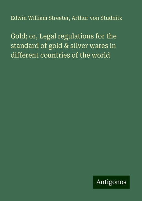 Gold; or, Legal regulations for the standard of gold & silver wares in different countries of the world